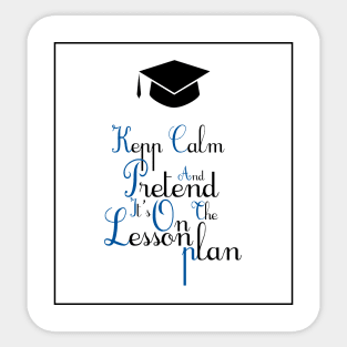 Keep calm and pretend it's on the lesson plan Sticker